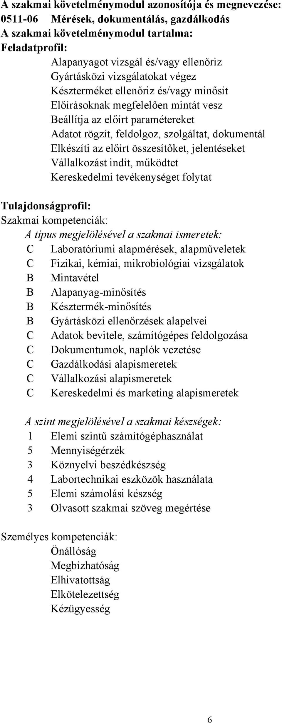 összesítőket, jelentéseket Vállalkozást indít, működtet Kereskedelmi tevékenységet folytat Tulajdonságprofil: Szakmai kompetenciák: A típus megjelölésével a szakmai ismeretek: C Laboratóriumi