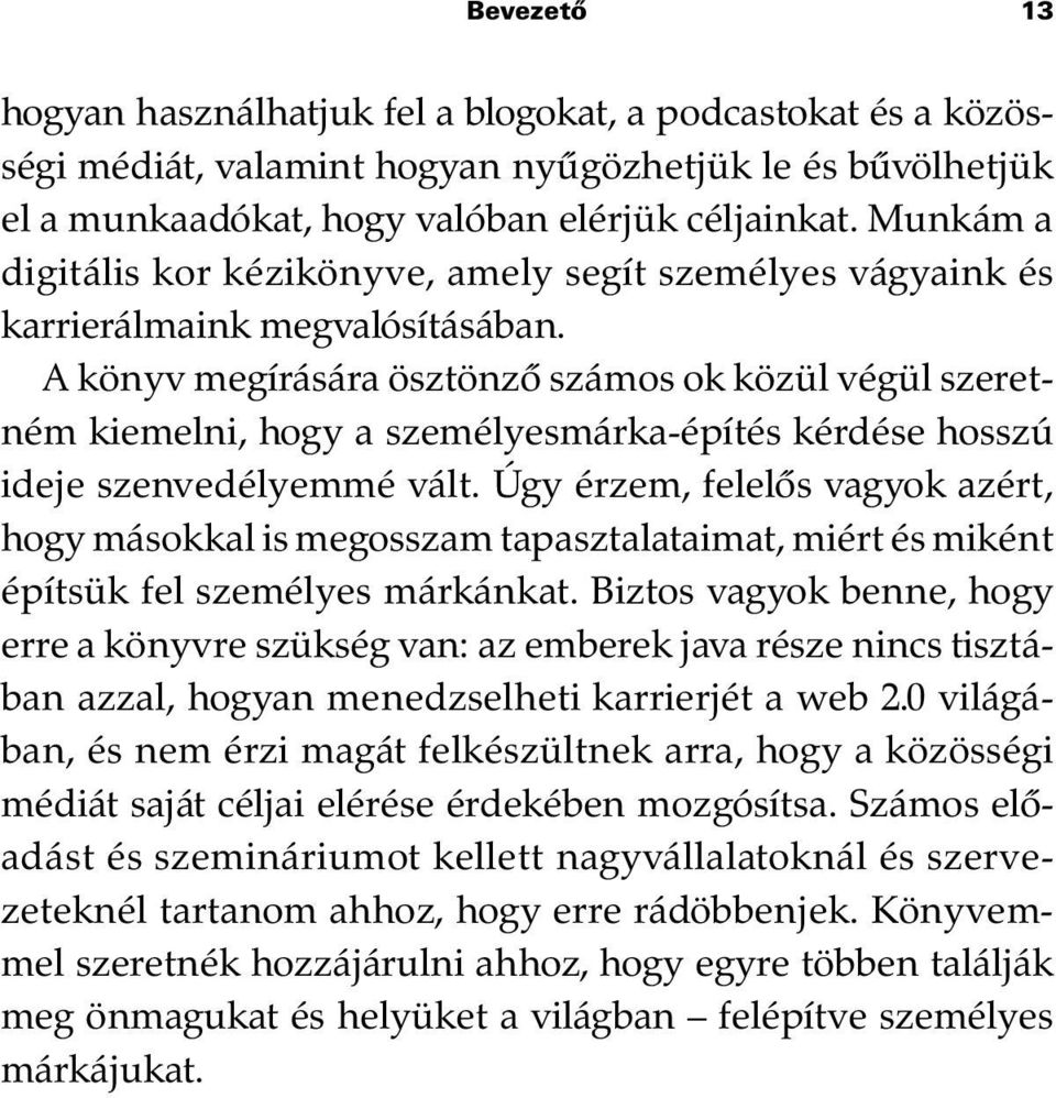 A könyv megírására ösztönzõ számos ok közül végül szeretném kiemelni, hogy a személyesmárka-építés kérdése hosszú ideje szenvedélyemmé vált.