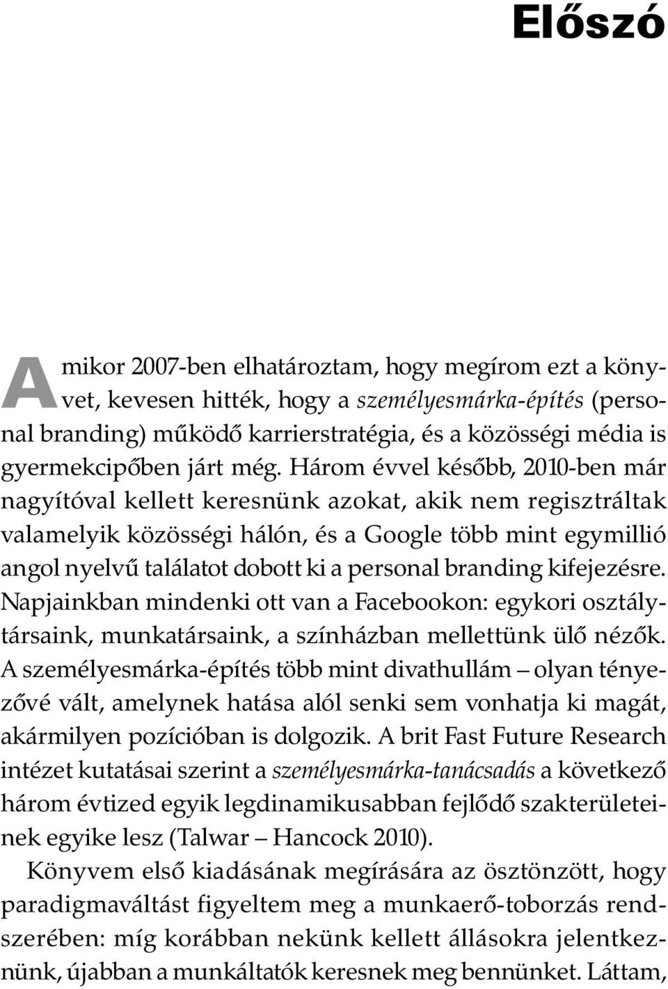 Három évvel késõbb, 2010-ben már nagyítóval kellett keresnünk azokat, akik nem regisztráltak valamelyik közösségi hálón, és a Google több mint egymillió angol nyelvû találatot dobott ki a personal