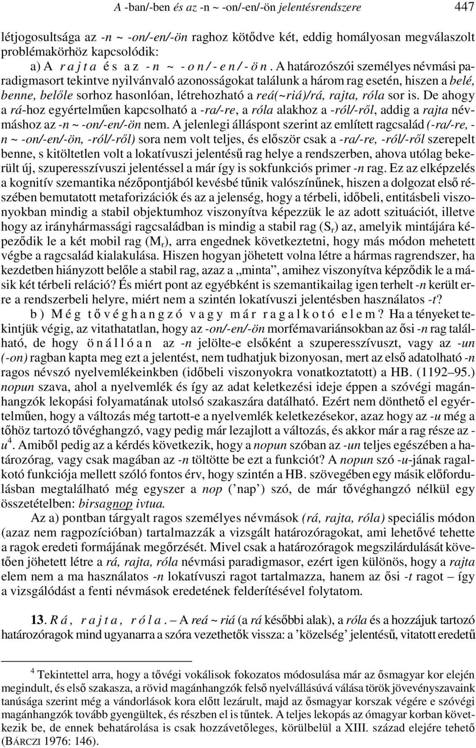 A határozószói személyes névmási paradigmasort tekintve nyilvánvaló azonosságokat találunk a három rag esetén, hiszen a belé, benne, belőle sorhoz hasonlóan, létrehozható a reá(~riá)/rá, rajta, róla