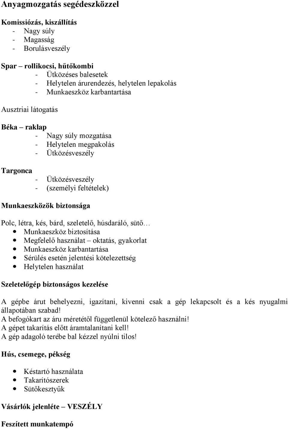 Polc, létra, kés, bárd, szeletelő, húsdaráló, sütő Munkaeszköz biztosítása Megfelelő használat oktatás, gyakorlat Munkaeszköz karbantartása Sérülés esetén jelentési kötelezettség Helytelen használat