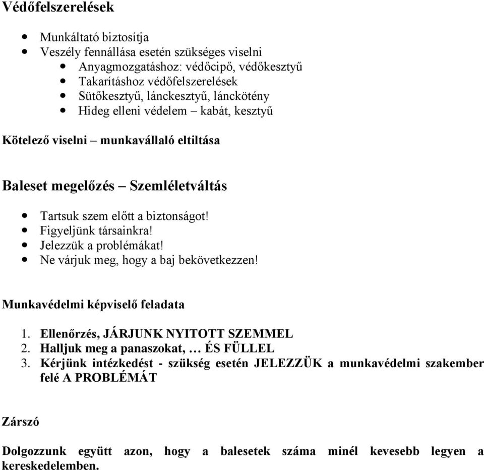 Figyeljünk társainkra! Jelezzük a problémákat! Ne várjuk meg, hogy a baj bekövetkezzen! Munkavédelmi képviselő feladata 1. Ellenőrzés, JÁRJUNK NYITOTT SZEMMEL 2.