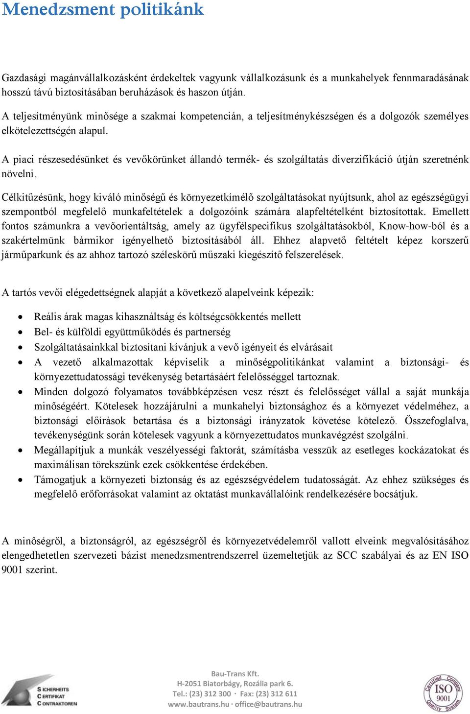 A piaci részesedésünket és vevőkörünket állandó termék- és szolgáltatás diverzifikáció útján szeretnénk növelni.
