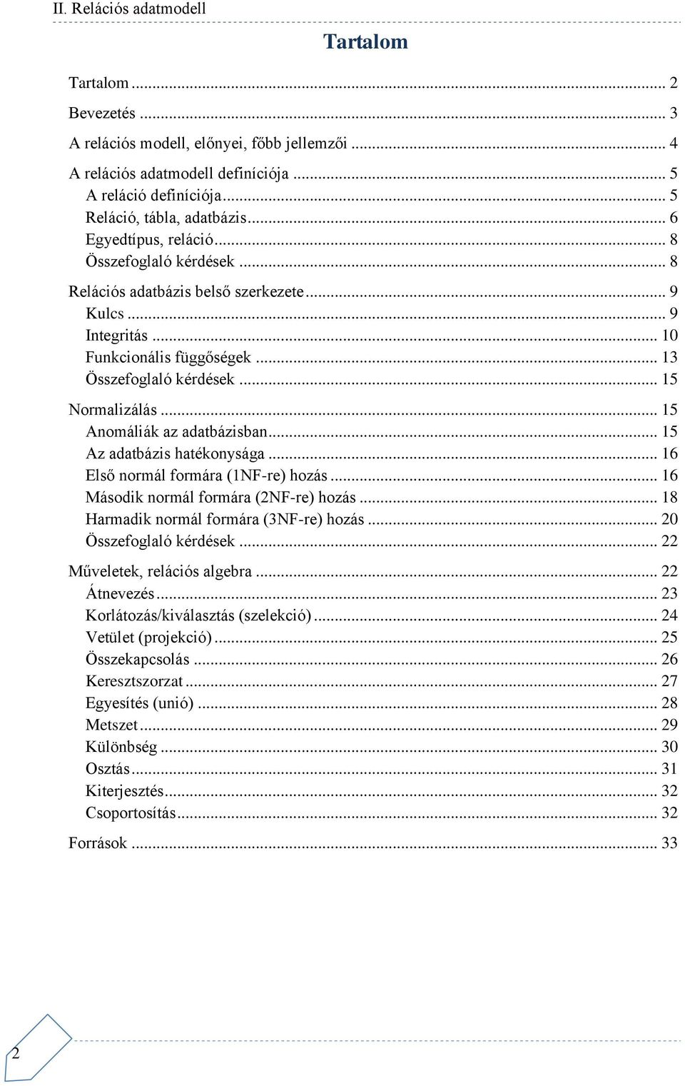 .. 15 Anomáliák az adatbázisban... 15 Az adatbázis hatékonysága... 16 Első normál formára (1NF-re) hozás... 16 Második normál formára (2NF-re) hozás... 18 Harmadik normál formára (3NF-re) hozás.