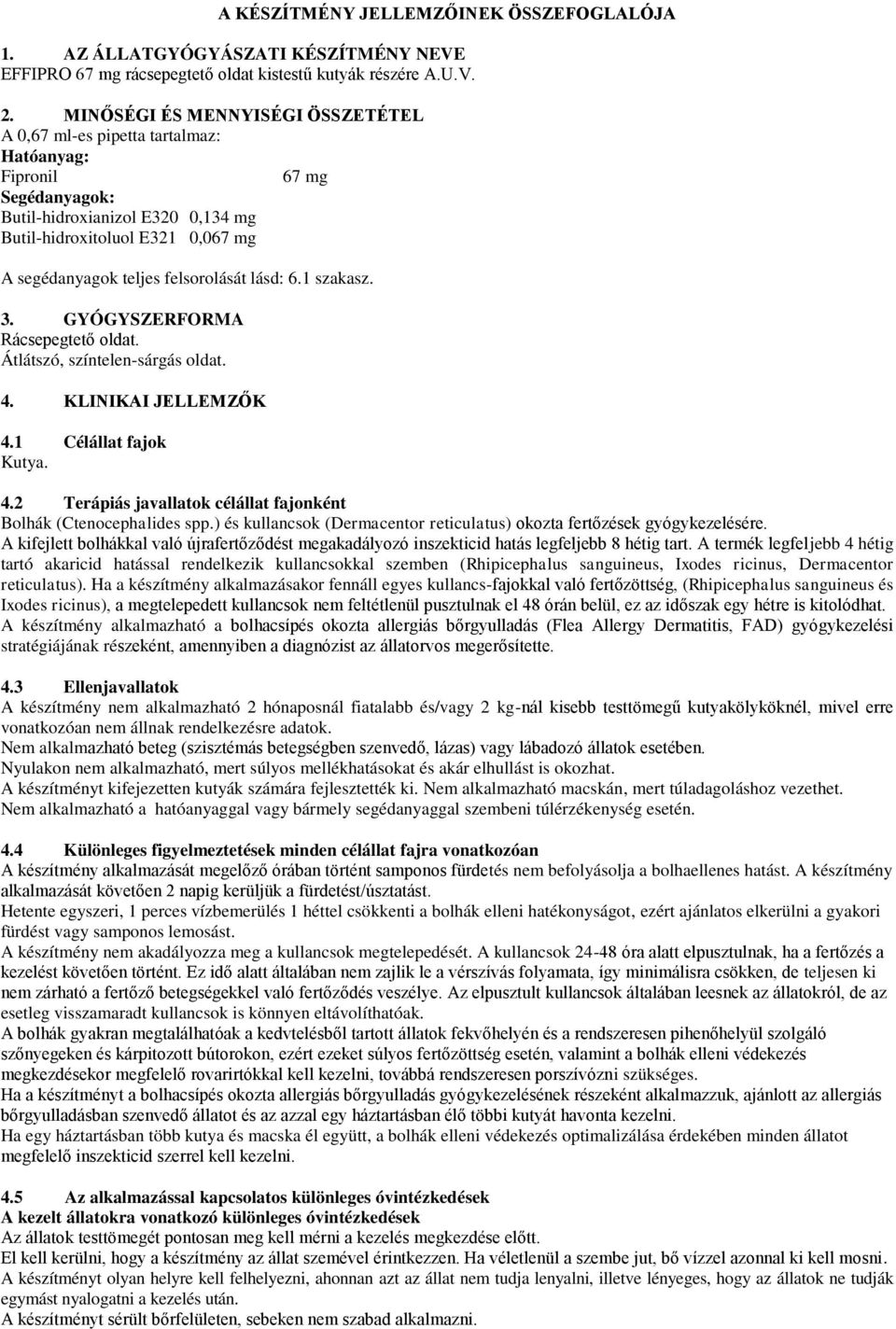 felsorolását lásd: 6.1 szakasz. 3. GYÓGYSZERFORMA Rácsepegtető oldat. Átlátszó, színtelen-sárgás oldat. 4. KLINIKAI JELLEMZŐK 4.1 Célállat fajok Kutya. 4.2 Terápiás javallatok célállat fajonként Bolhák (Ctenocephalides spp.