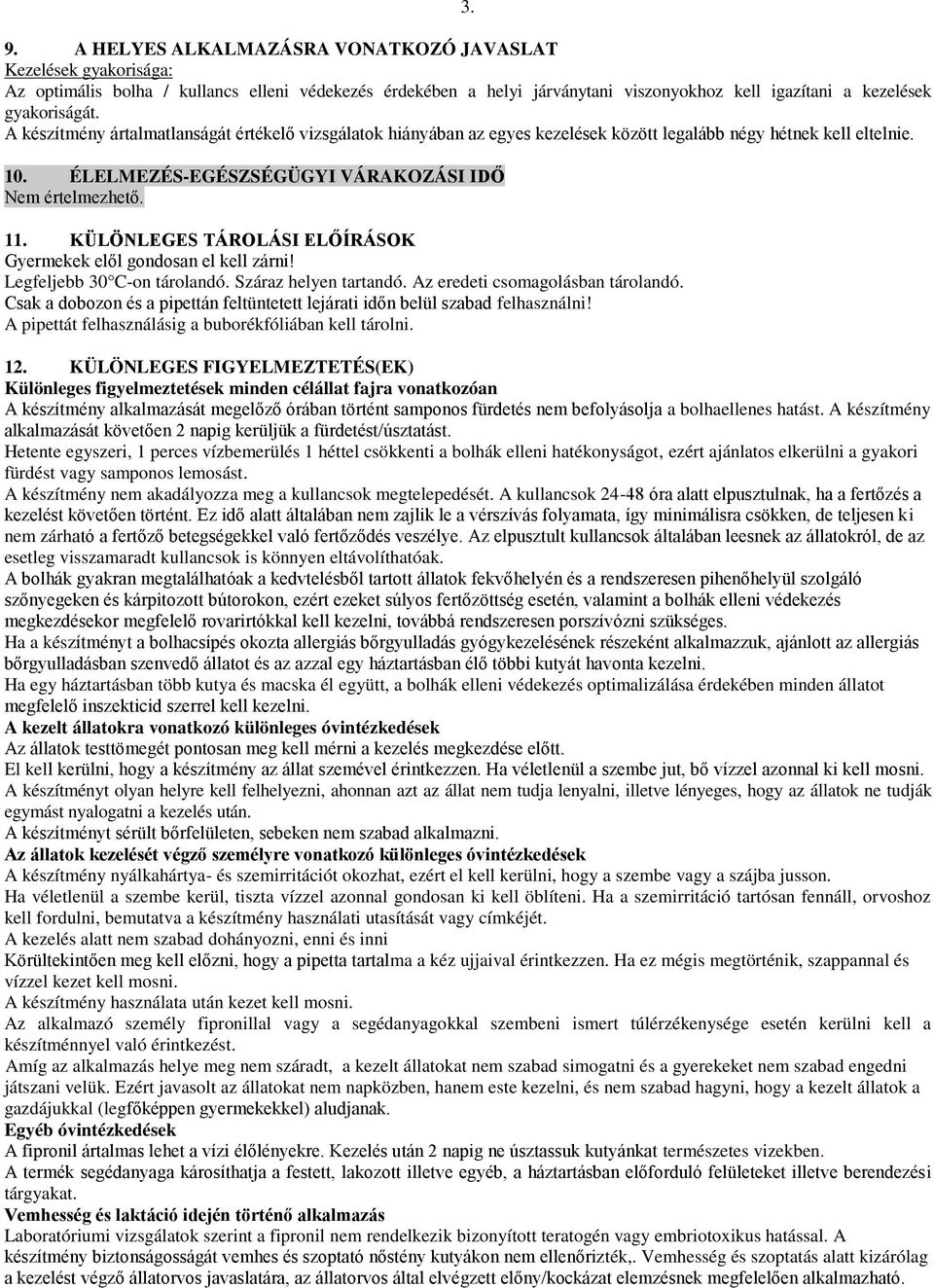 KÜLÖNLEGES TÁROLÁSI ELŐÍRÁSOK Gyermekek elől gondosan el kell zárni! Legfeljebb 30 C-on tárolandó. Száraz helyen tartandó. Az eredeti csomagolásban tárolandó.