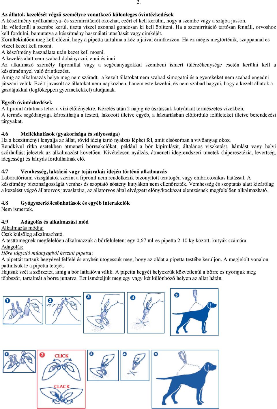 Körültekintően meg kell előzni, hogy a pipetta tartalma a kéz ujjaival érintkezzen. Ha ez mégis megtörténik, szappannal és vízzel kezet kell mosni. A készítmény használata után kezet kell mosni.