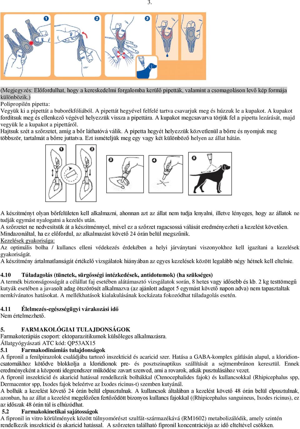 A kupakot megcsavarva törjük fel a pipetta lezárását, majd vegyük le a kupakot a pipettáról. Hajtsuk szét a szőrzetet, amíg a bőr láthatóvá válik.