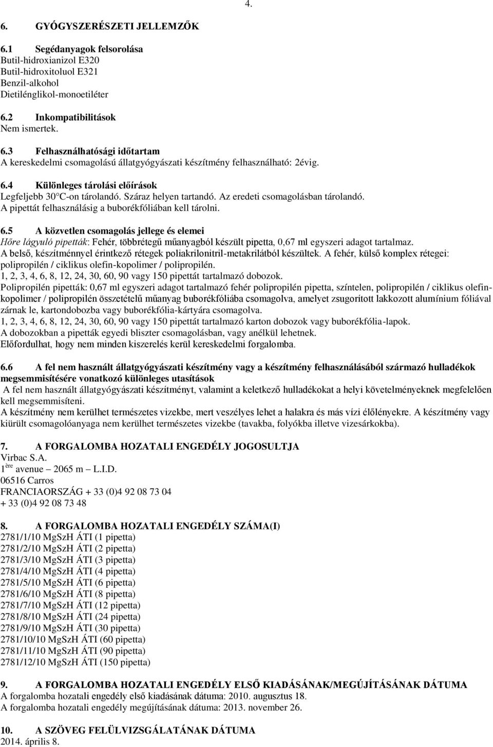 5 A közvetlen csomagolás jellege és elemei Hőre lágyuló pipetták: Fehér, többrétegű műanyagból készült pipetta, 0,67 ml egyszeri adagot tartalmaz.