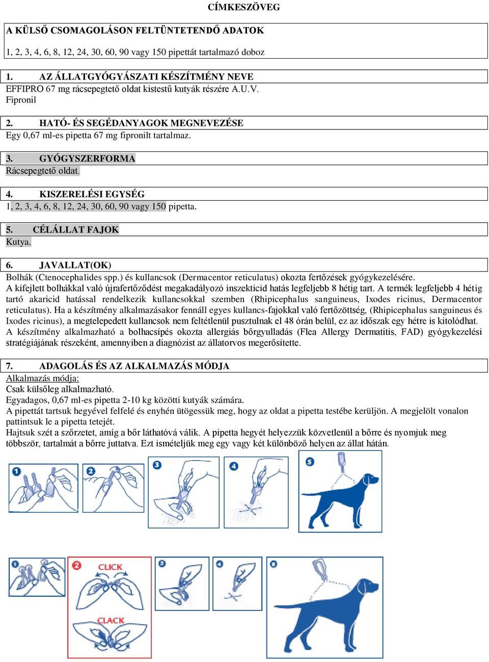 GYÓGYSZERFORMA Rácsepegtető oldat. 4. KISZERELÉSI EGYSÉG 1, 2, 3, 4, 6, 8, 12, 24, 30, 60, 90 vagy 150 pipetta. 5. CÉLÁLLAT FAJOK Kutya. 6. JAVALLAT(OK) Bolhák (Ctenocephalides spp.