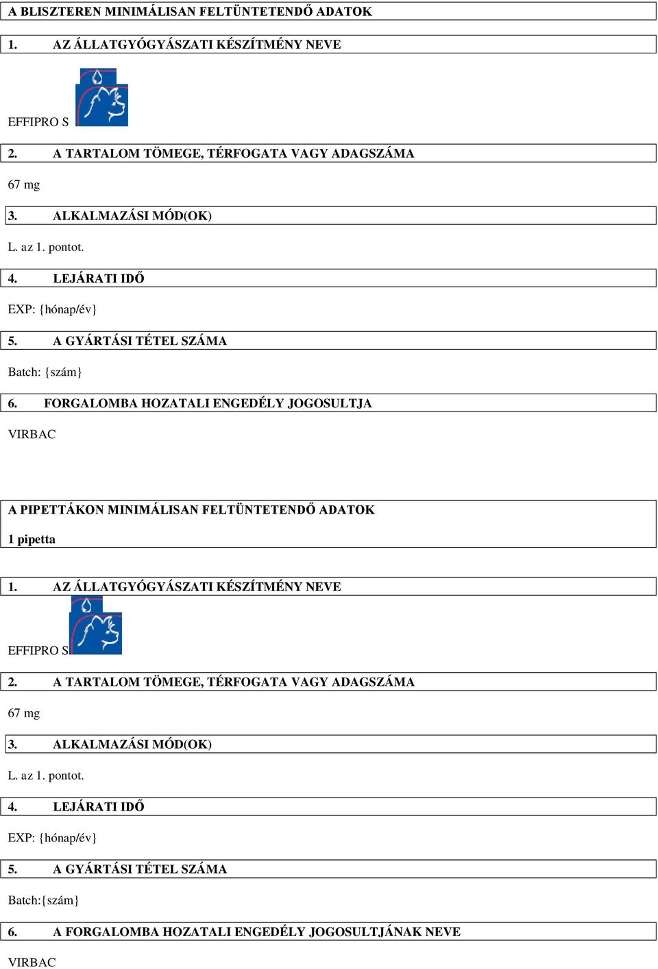 FORGALOMBA HOZATALI ENGEDÉLY JOGOSULTJA VIRBAC A PIPETTÁKON MINIMÁLISAN FELTÜNTETENDŐ ADATOK 1 pipetta 1. AZ ÁLLATGYÓGYÁSZATI KÉSZÍTMÉNY NEVE EFFIPRO S 2.