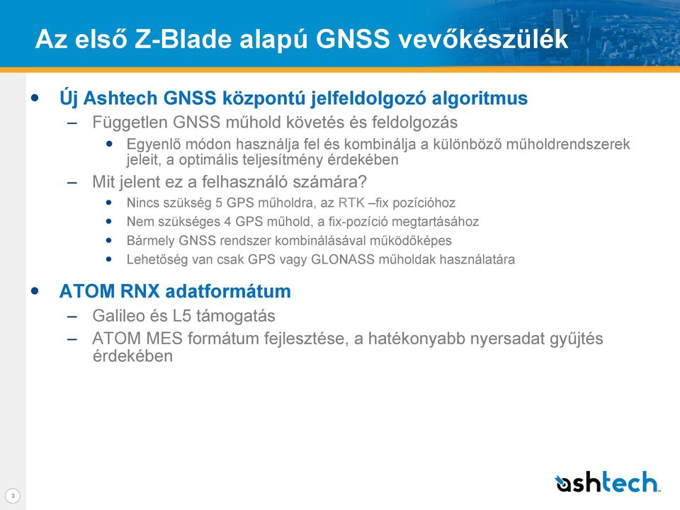 Nincs szükség 5 GPS műholdra, az RTK fix pozícióhoz Nem szükséges 4 GPS műhold, a fix-pozíció megtartásához Bármely GNSS rendszer kombinálásával