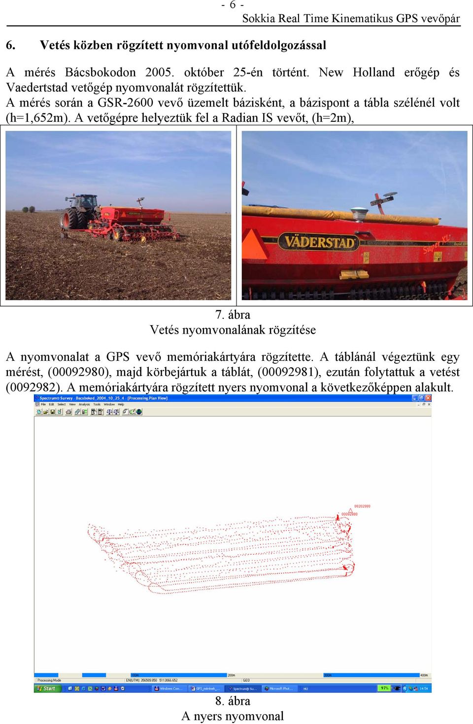 A mérés során a GSR-2600 vevő üzemelt bázisként, a bázispont a tábla szélénél volt (h=1,652m). A vetőgépre helyeztük fel a Radian IS vevőt, (h=2m), 7.