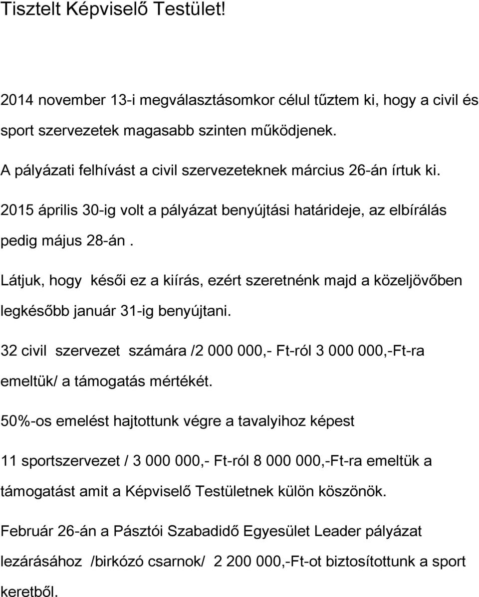 Látjuk, hogy késői ez a kiírás, ezért szeretnénk majd a közeljövőben legkésőbb január 31-ig benyújtani. 32 civil szervezet számára /2 000 000,- Ft-ról 3 000 000,-Ft-ra emeltük/ a támogatás mértékét.
