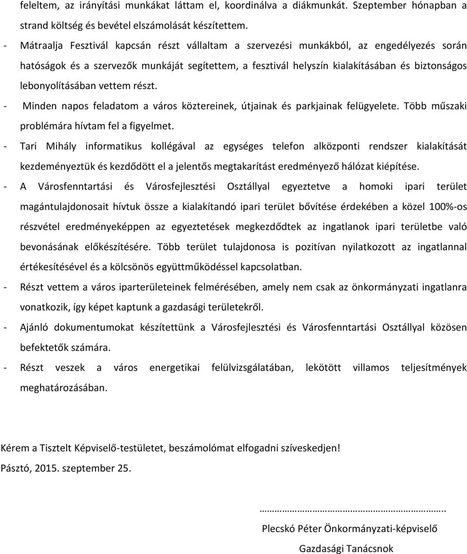 lebonyolításában vettem részt. - Minden napos feladatom a város köztereinek, útjainak és parkjainak felügyelete. Több műszaki problémára hívtam fel a figyelmet.