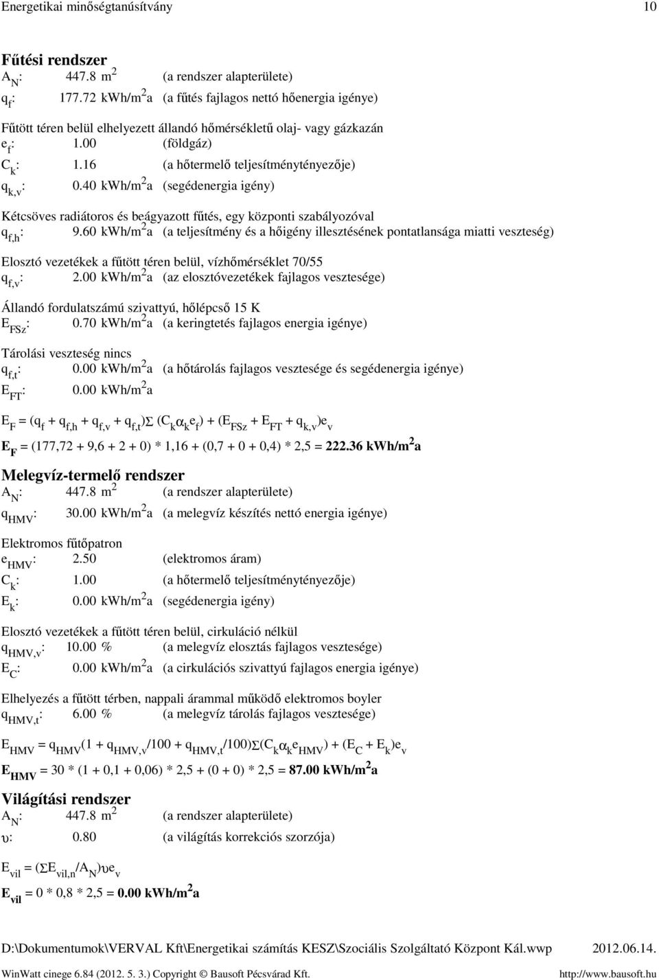 16 (a hőtermelő teljesítménytényezője) q k,v :.4 kwh/m 2 a (segédenergia igény) Kétcsöves radiátoros és beágyazott fűtés, egy központi szabályozóval q f,h : 9.