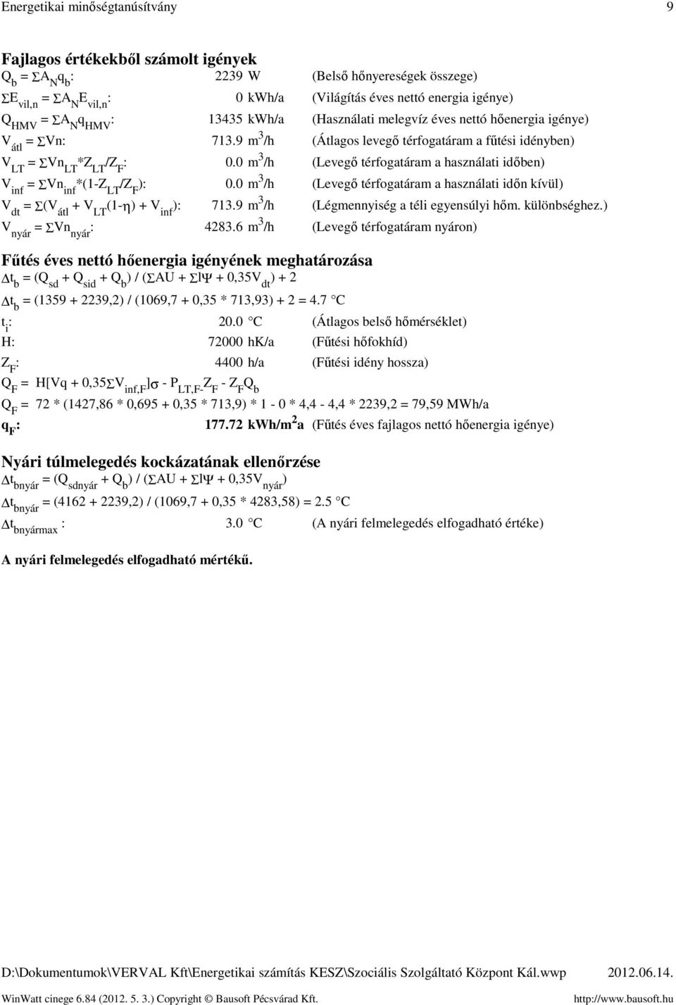 m 3 /h (Levegő térfogatáram a használati időben) V inf = ΣVn inf *(1-Z LT /Z F ):. m 3 /h (Levegő térfogatáram a használati időn kívül) V dt = Σ(V átl + V LT (1-η) + V inf ): 713.