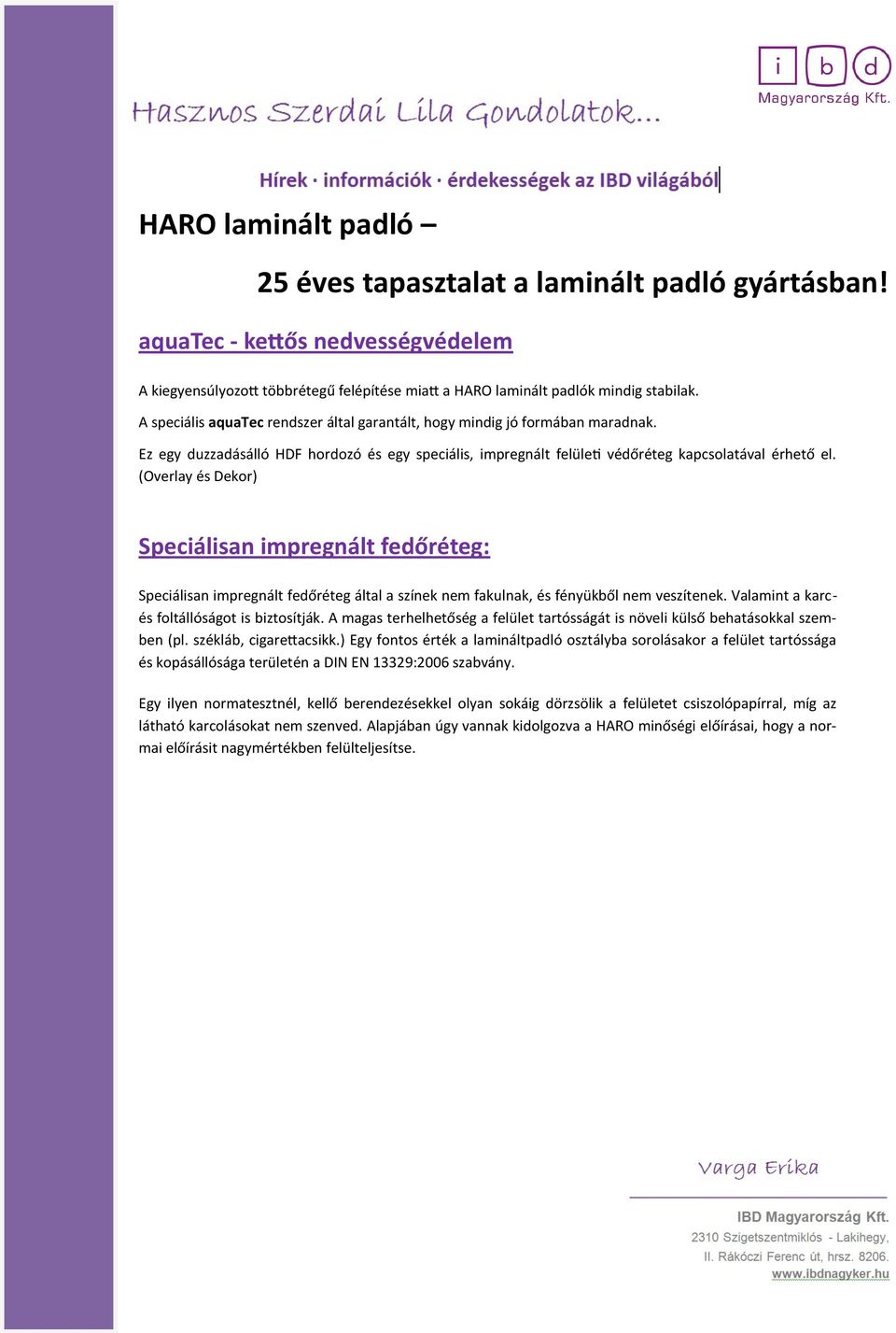 (Overlay és Dekor) Speciálisan impregnált fedőréteg: Speciálisan impregnált fedőréteg által a színek nem fakulnak, és fényükből nem veszítenek. Valamint a karcés foltállóságot is biztosítják.
