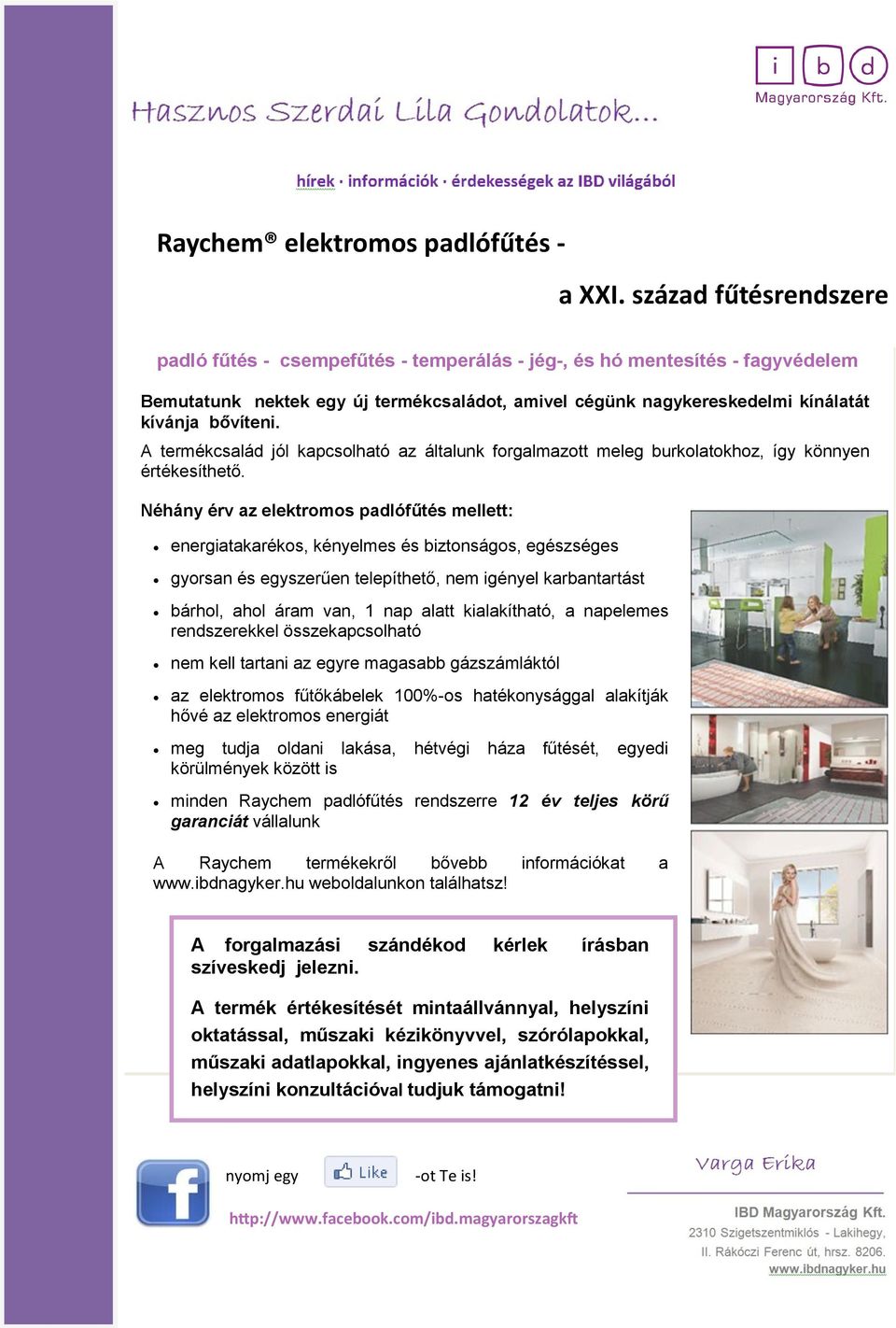 A termékcsalád jól kapcsolható az általunk forgalmazott meleg burkolatokhoz, így könnyen értékesíthető.