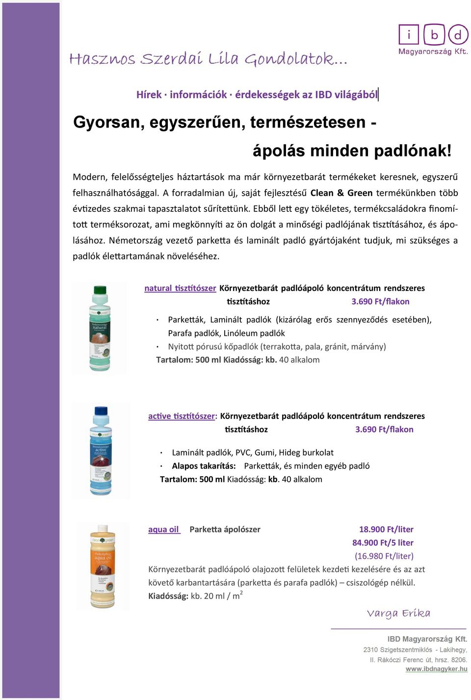 Ebből lett egy tökéletes, termékcsaládokra finomított terméksorozat, ami megkönnyíti az ön dolgát a minőségi padlójának tisztításához, és ápolásához.