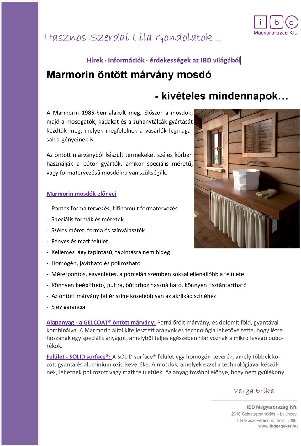Az öntött márványból készült termékeket széles körben használják a bútor gyártók, amikor speciális méretű, vagy formatervezésű mosdókra van szükségük.