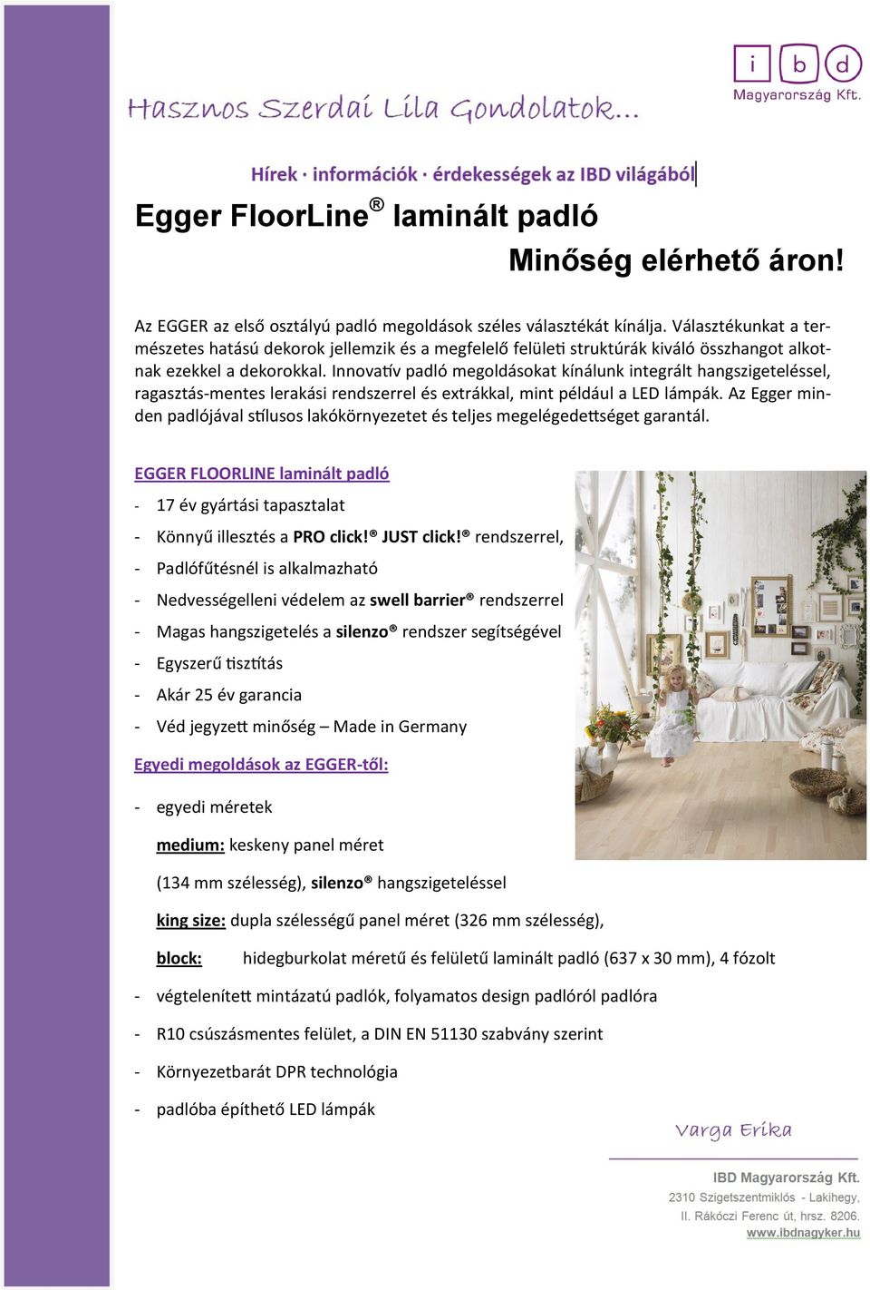 Innovatív padló megoldásokat kínálunk integrált hangszigeteléssel, ragasztás-mentes lerakási rendszerrel és extrákkal, mint például a LED lámpák.