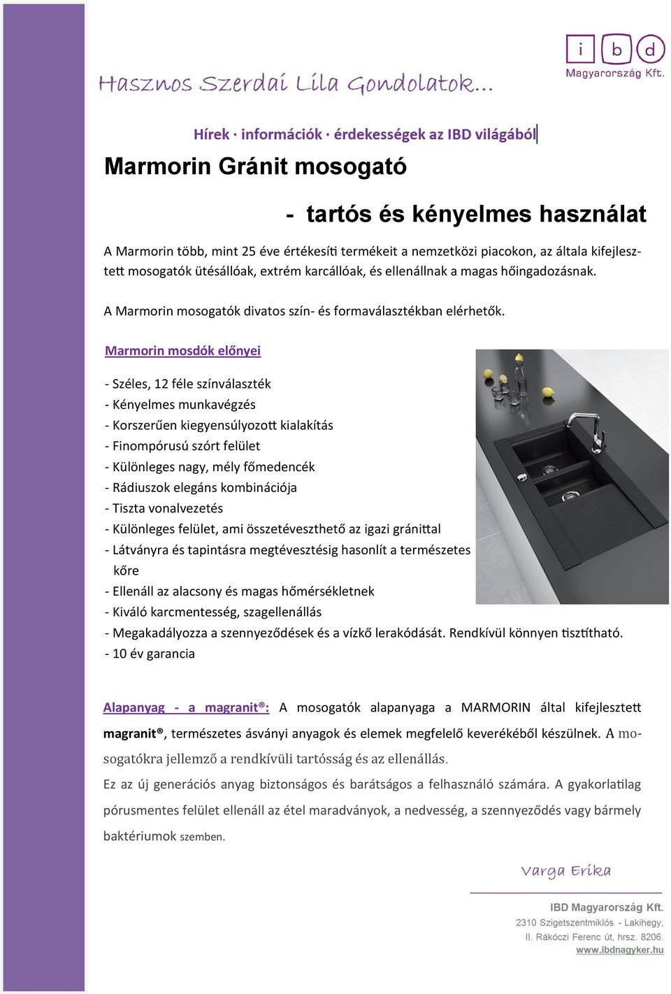 Marmorin mosdók előnyei - Széles, 12 féle színválaszték - Kényelmes munkavégzés - Korszerűen kiegyensúlyozott kialakítás - Finompórusú szórt felület - Különleges nagy, mély főmedencék - Rádiuszok