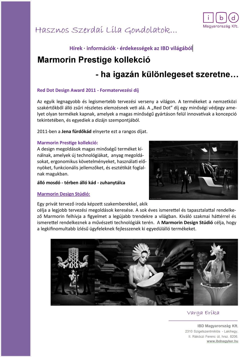A Red Dot díj egy minőségi védjegy amelyet olyan termékek kapnak, amelyek a magas minőségű gyártáson felül innovatívak a koncepció tekintetében, és egyediek a dizájn szempontjából.