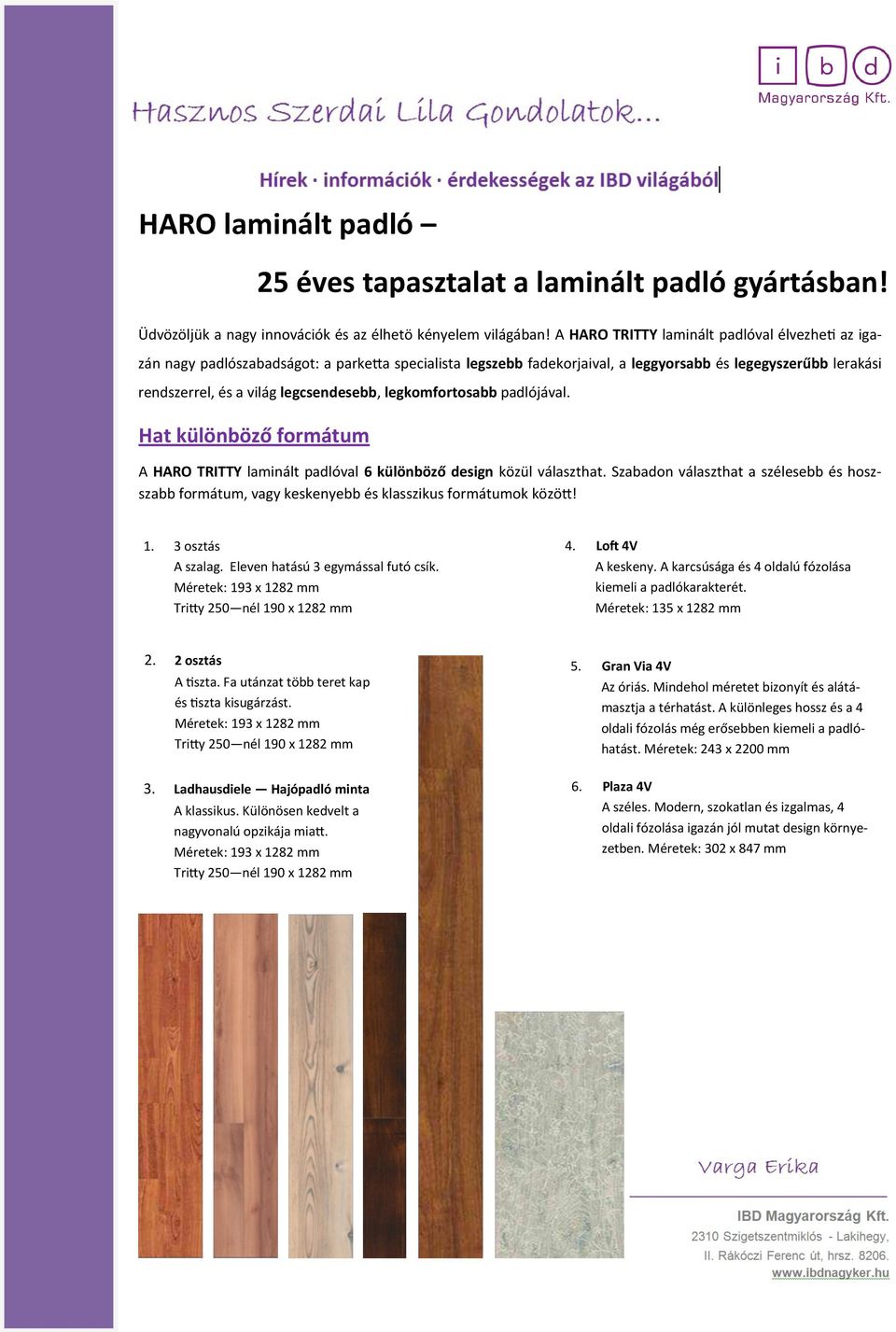 legcsendesebb, legkomfortosabb padlójával. Hat különböző formátum A HARO TRITTY laminált padlóval 6 különböző design közül választhat.