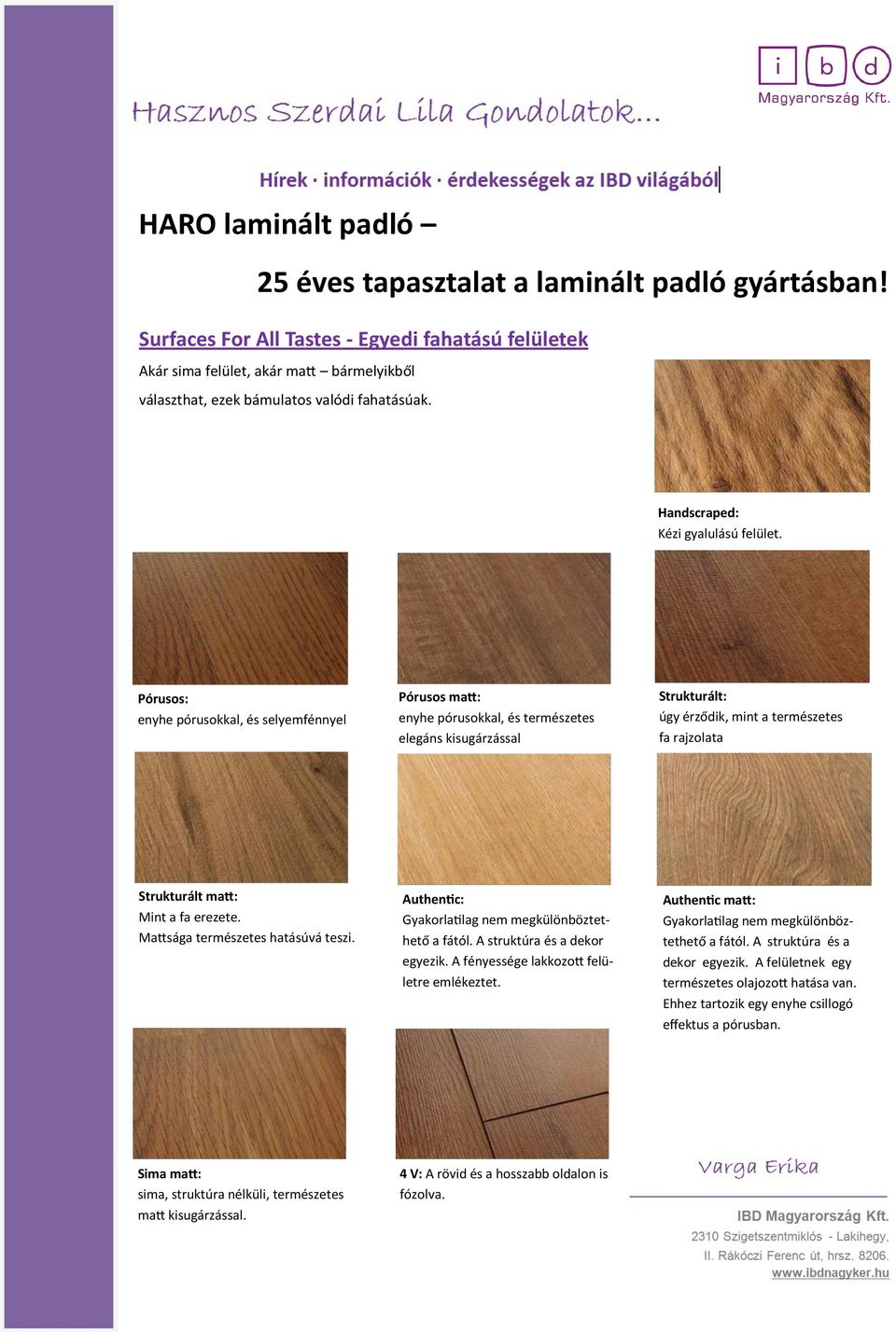 Pórusos: enyhe pórusokkal, és selyemfénnyel Pórusos matt: enyhe pórusokkal, és természetes elegáns kisugárzással Strukturált: úgy érződik, mint a természetes fa rajzolata Strukturált matt: Mint a fa
