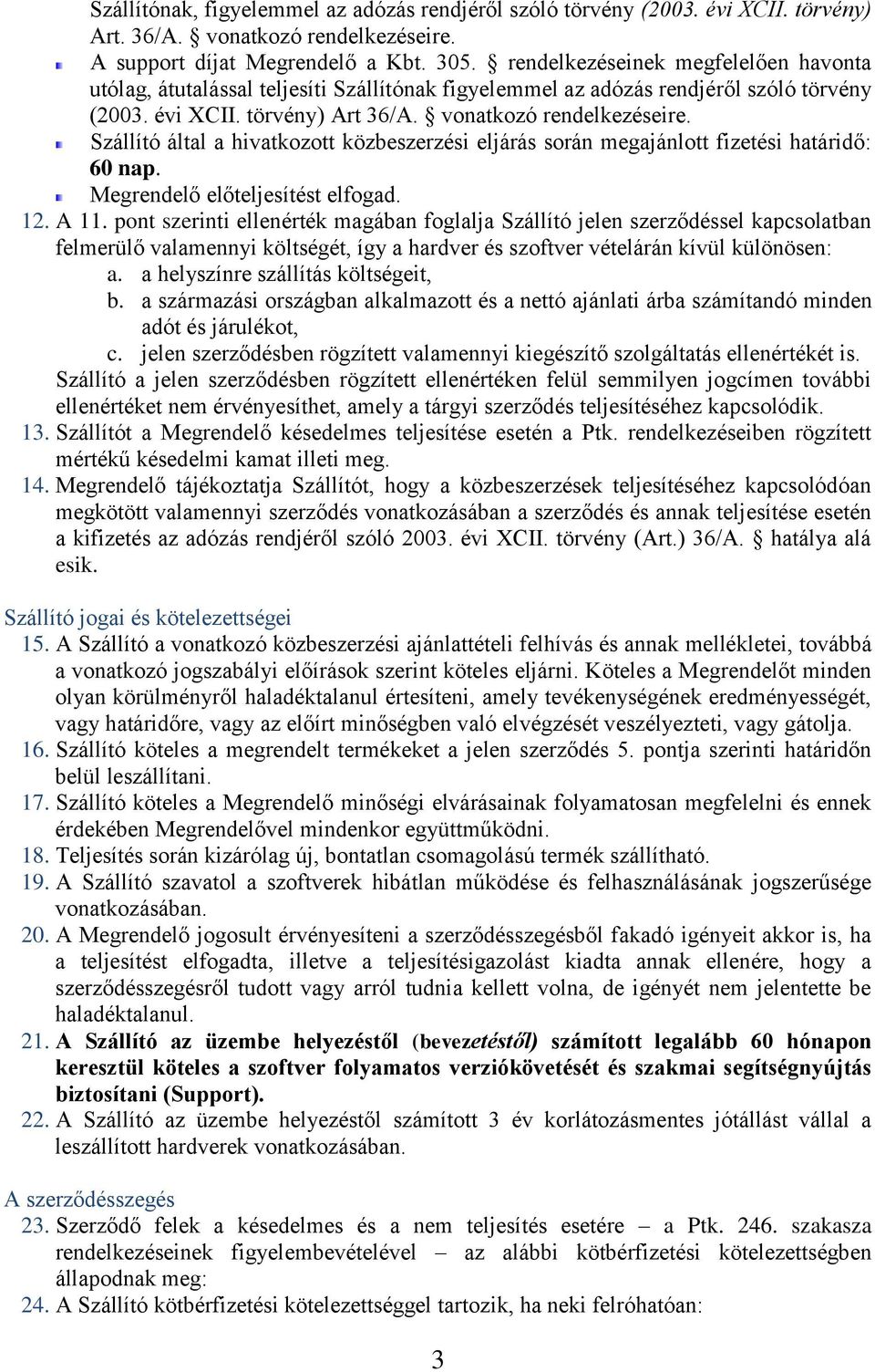 Szállító által a hivatkozott közbeszerzési eljárás során megajánlott fizetési határidő: 60 nap. Megrendelő előteljesítést elfogad. 12. A 11.