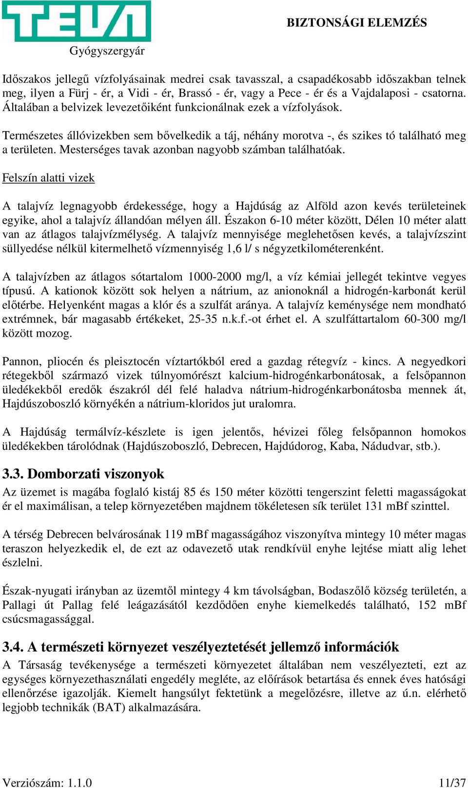 Mesterséges tavak azonban nagyobb számban találhatóak.