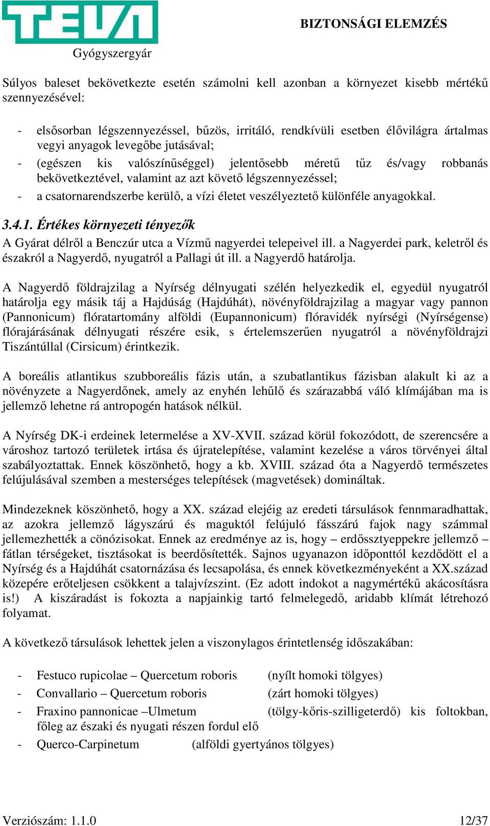 életet veszélyeztető különféle anyagokkal. 3.4.1. Értékes környezeti tényezők A Gyárat délről a Benczúr utca a Vízmű nagyerdei telepeivel ill.
