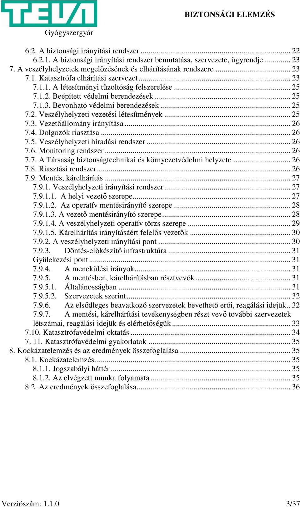 .. 26 7.4. Dolgozók riasztása... 26 7.5. Veszélyhelyzeti híradási rendszer... 26 7.6. Monitoring rendszer... 26 7.7. A Társaság biztonságtechnikai és környezetvédelmi helyzete... 26 7.8.