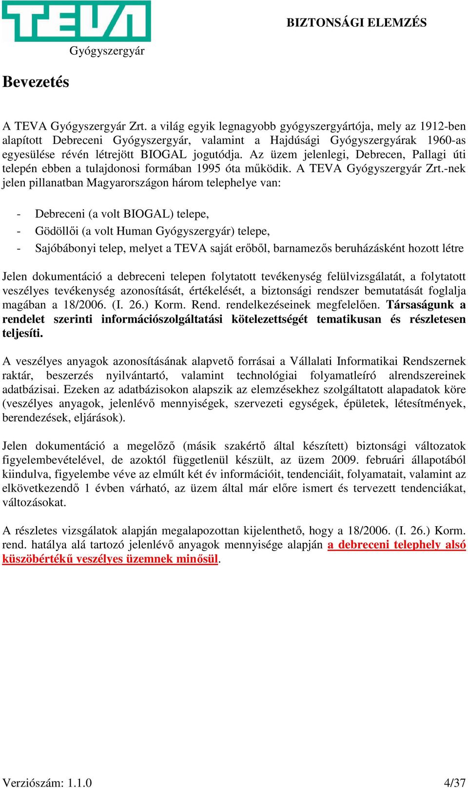 -nek jelen pillanatban Magyarországon három telephelye van: - Debreceni (a volt BIOGAL) telepe, - Gödöllői (a volt Human ) telepe, - Sajóbábonyi telep, melyet a TEVA saját erőből, barnamezős