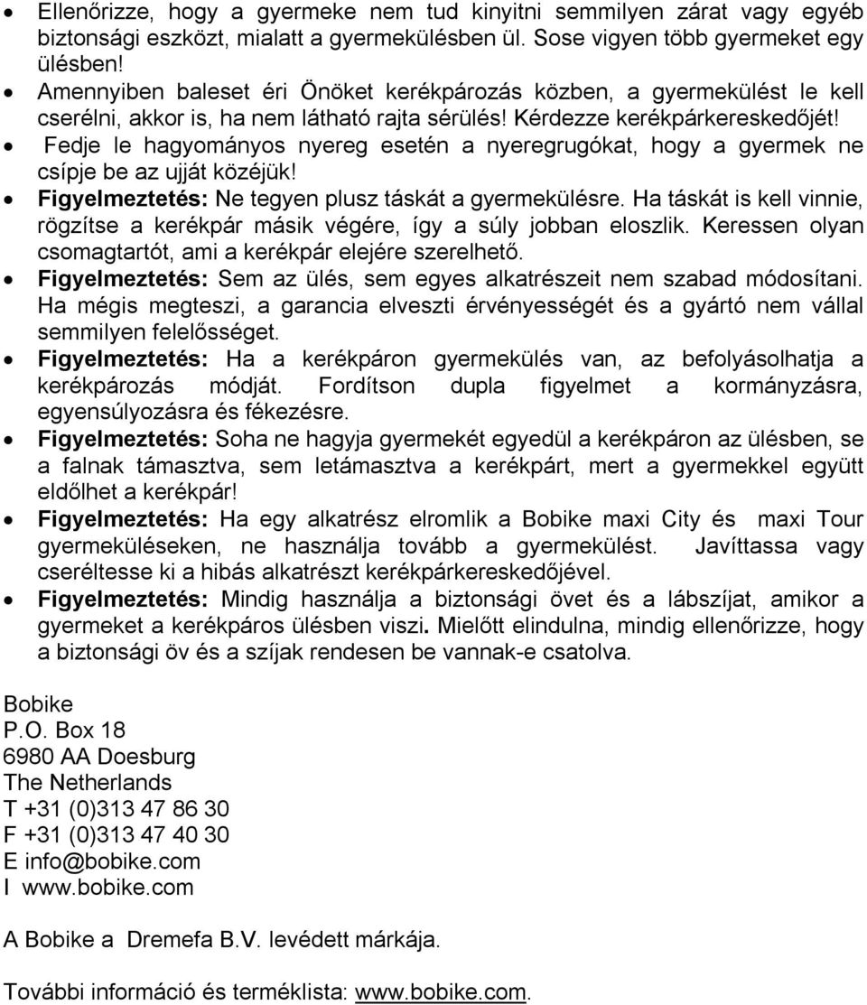 Fedje le hagyományos nyereg esetén a nyeregrugókat, hogy a gyermek ne csípje be az ujját közéjük! Figyelmeztetés: Ne tegyen plusz táskát a gyermekülésre.