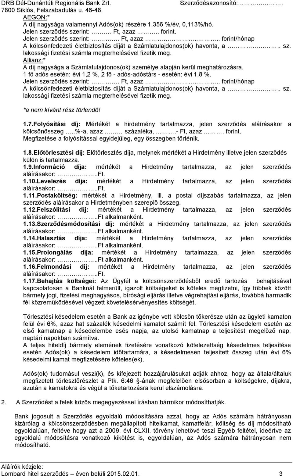 1 fő adós esetén: évi 1,2 %, 2 fő - adós-adóstárs - esetén: évi 1,8 %. Jelen szerződés szerint:.. Ft, azaz.... forint/hónap A kölcsönfedezeti életbiztosítás díját a Számlatulajdonos(ok) havonta, a.