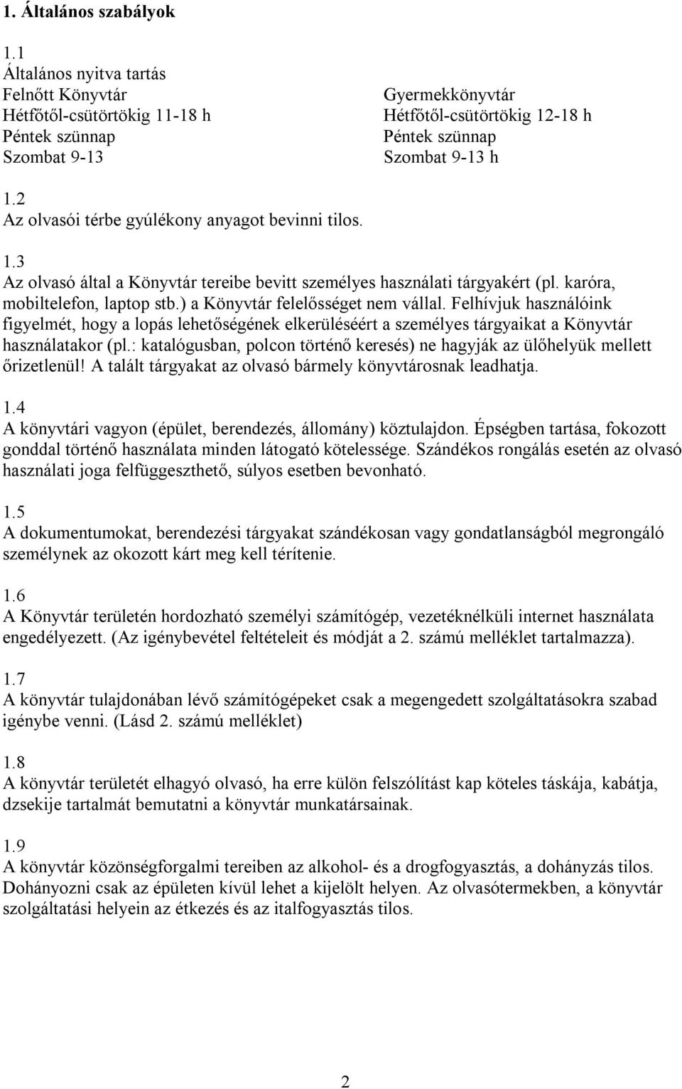 2 Az olvasói térbe gyúlékony anyagot bevinni tilos. 1.3 Az olvasó által a Könyvtár tereibe bevitt személyes használati tárgyakért (pl. karóra, mobiltelefon, laptop stb.
