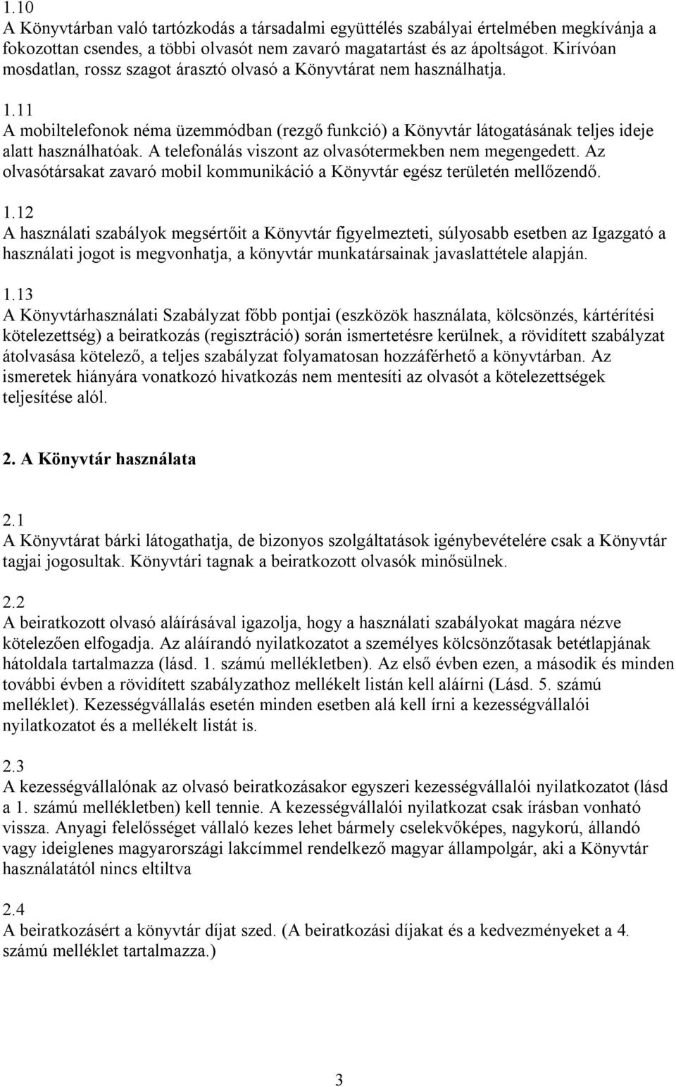 A telefonálás viszont az olvasótermekben nem megengedett. Az olvasótársakat zavaró mobil kommunikáció a Könyvtár egész területén mellőzendő. 1.