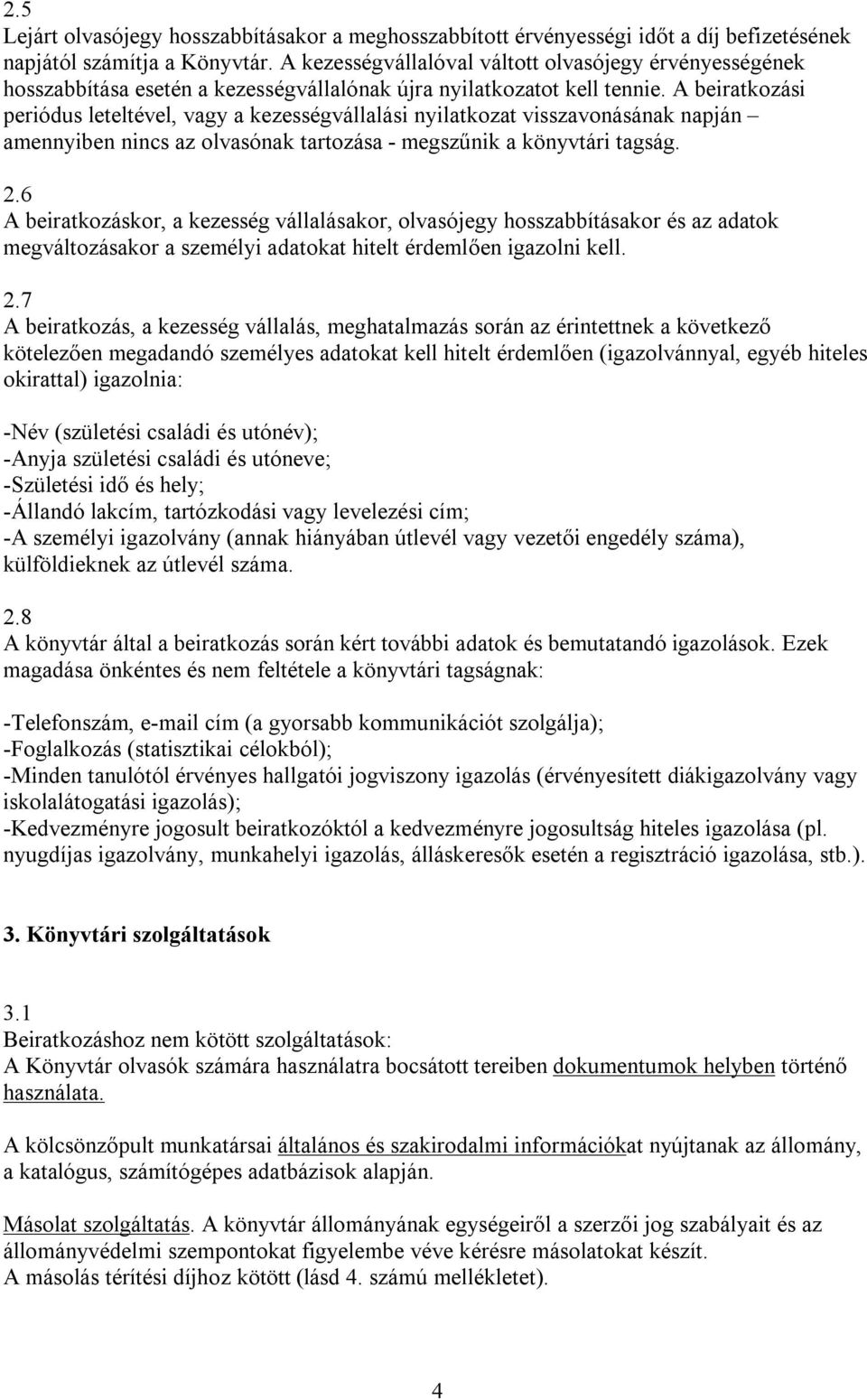 A beiratkozási periódus leteltével, vagy a kezességvállalási nyilatkozat visszavonásának napján amennyiben nincs az olvasónak tartozása - megszűnik a könyvtári tagság. 2.