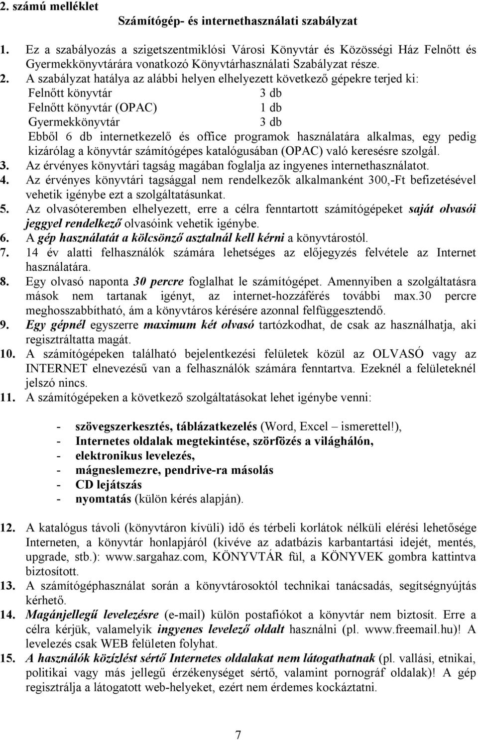 A szabályzat hatálya az alábbi helyen elhelyezett következő gépekre terjed ki: Felnőtt könyvtár 3 db Felnőtt könyvtár (OPAC) 1 db Gyermekkönyvtár 3 db Ebből 6 db internetkezelő és office programok