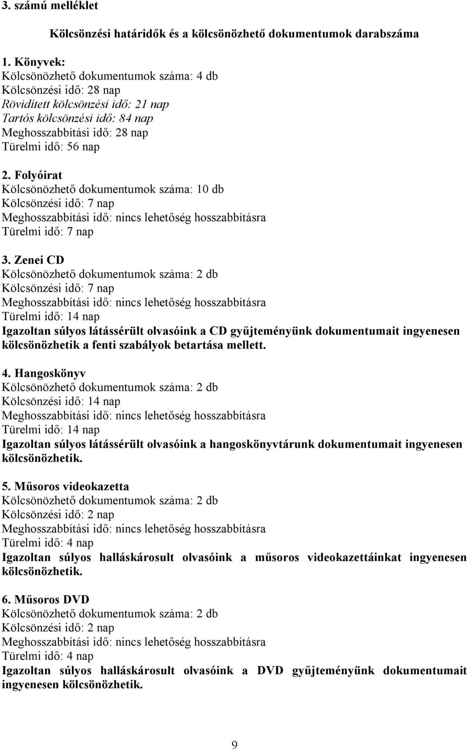 Folyóirat Kölcsönözhető dokumentumok száma: 10 db Kölcsönzési idő: 7 nap Meghosszabbítási idő: nincs lehetőség hosszabbításra Türelmi idő: 7 nap 3.