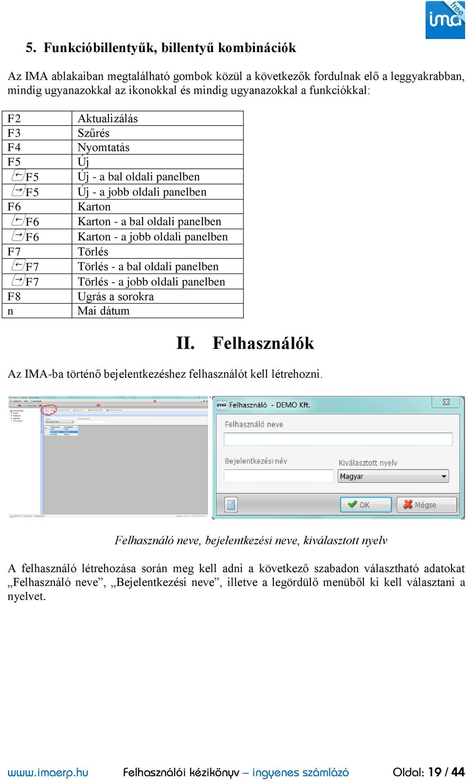 oldali panelben Törlés Törlés - a bal oldali panelben Törlés - a jobb oldali panelben Ugrás a sorokra Mai dátum II. Felhasználók Az IMA-ba történő bejelentkezéshez felhasználót kell létrehozni.