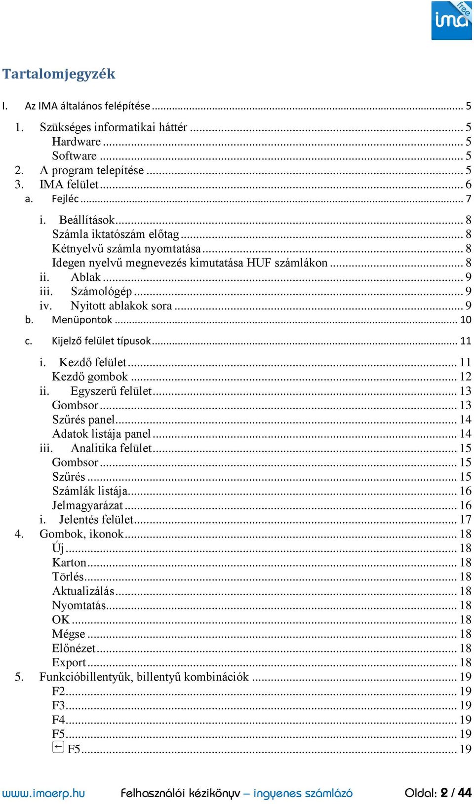 Menüpontok... 10 c. Kijelző felület típusok... 11 i. Kezdő felület... 11 Kezdő gombok... 12 ii. Egyszerű felület... 13 Gombsor... 13 Szűrés panel... 14 Adatok listája panel... 14 iii.