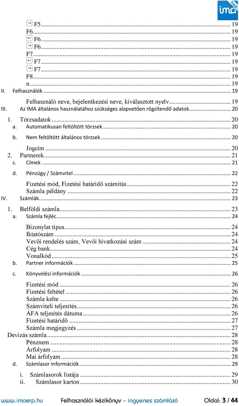 Partnerek... 21 c. Címek... 21 d. Pénzügy / Számvitel... 22 Fizetési mód, Fizetési határidő számítás... 22 Számla példány... 22 IV. Számlák... 23 1. Belföldi számla... 23 a. Számla fejléc.