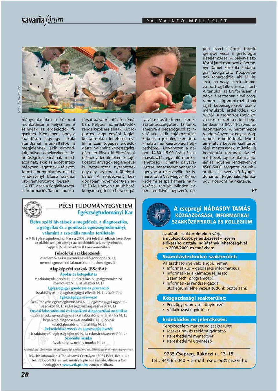 tájékoztatott a pr-munkatárs, majd a rendezvényt kísérô szakmai programsorozatról beszélt.