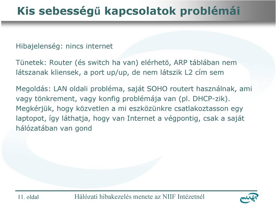 routert használnak, ami vagy tönkrement, vagy konfig problémája van (pl. DHCP-zik).