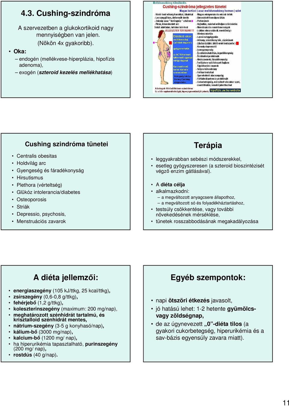 Plethora (vérteltség) Glükóz intolerancia/diabetes Osteoporosis Striák Depressio, psychosis, Menstruációs zavarok Terápia leggyakrabban sebészi módszerekkel, esetleg gyógyszeresen (a szteroid