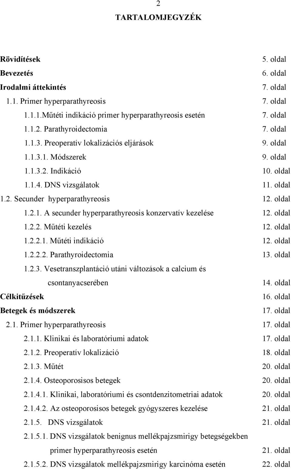 oldal 1.2.2. M téti kezelés 12. oldal 1.2.2.1. M téti indikáció 12. oldal 1.2.2.2. Parathyroidectomia 13. oldal 1.2.3. Vesetranszplantáció utáni változások a calcium és csontanyacserében 14.