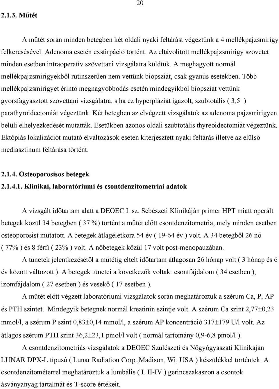 A meghagyott normál mellékpajzsmirigyekb l rutinszer en nem vettünk biopsziát, csak gyanús esetekben.